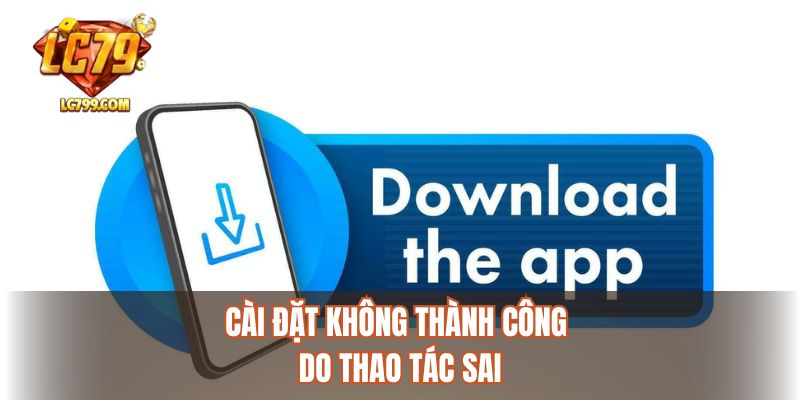 Cài đặt không thành công do thao tác sai