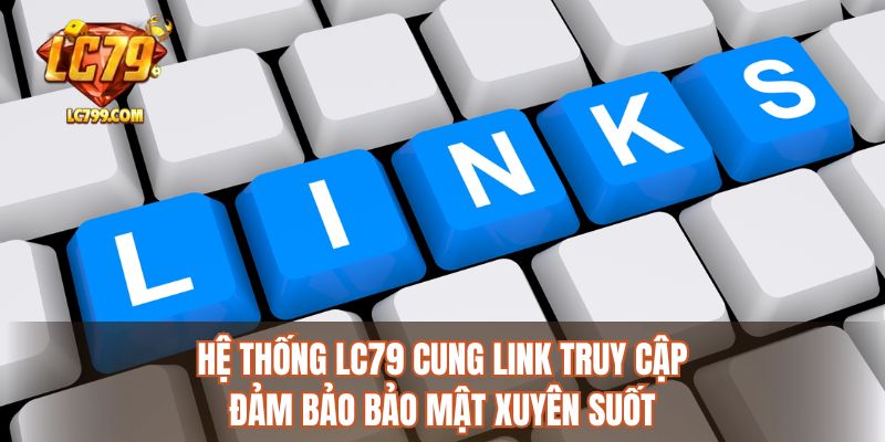 Hệ thống LC79 cung link truy cập đảm bảo bảo mật xuyên suốt