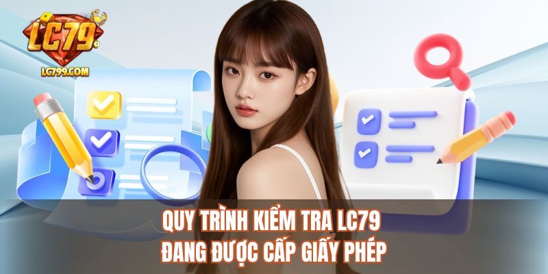 Quy trình kiểm tra LC79 đang được cấp giấy phép