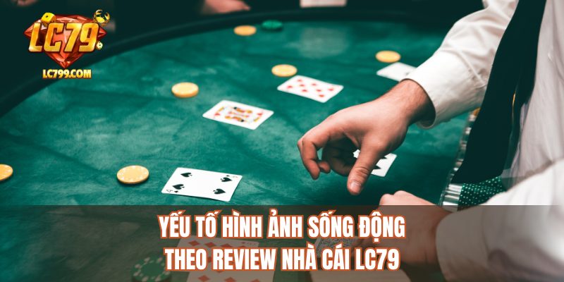 Yếu tố hình ảnh sống động theo review nhà cái LC79
